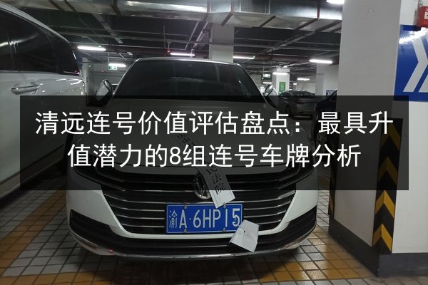 清远连号价值评估盘点:最具升值潜力的8组连号车牌分析 第3张 清远连号价值评估盘点:最具升值潜力的8组连号车牌分析 第3张