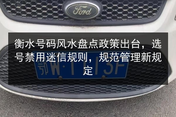 衡水号码风水盘点政策出台，选号禁用迷信规则，规范管理新规定
