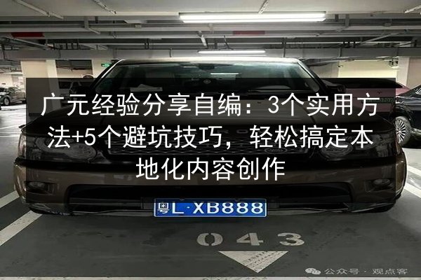 广元经验分享自编:3个实用方法+5个避坑技巧,轻松搞定本地化内容创作 第2张 广元经验分享自编:3个实用方法+5个避坑技巧,轻松搞定本地化内容创作 第2张