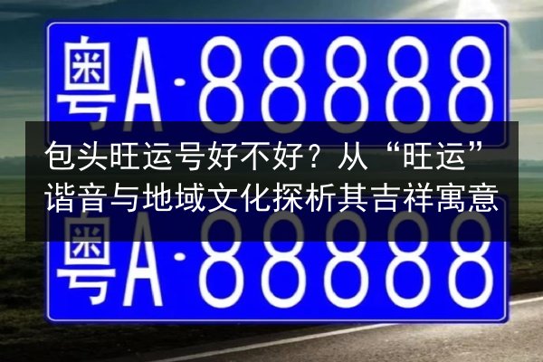 包头旺运号好不好？从“旺运”谐音与地域文化探析其吉祥寓意