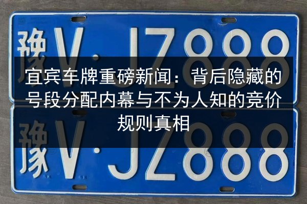 宜宾车牌重磅新闻:背后隐藏的号段分配内幕与不为人知的竞价规则真相 第3张 宜宾车牌重磅新闻:背后隐藏的号段分配内幕与不为人知的竞价规则真相 第3张