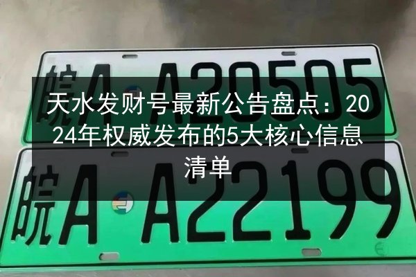 天水发财号最新公告盘点：2024年权威发布的5大核心信息清单 第2张