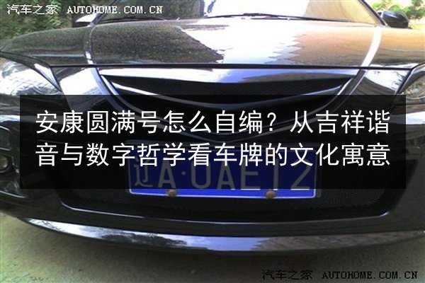 安康圆满号怎么自编？从吉祥谐音与数字哲学看车牌的文化寓意