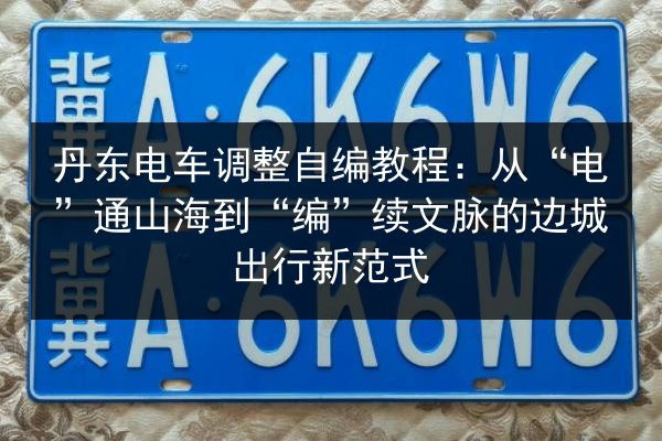 丹东电车调整自编教程:从“电”通山海到“编”续文脉的边城出行新范式 第3张 丹东电车调整自编教程:从“电”通山海到“编”续文脉的边城出行新范式 第3张