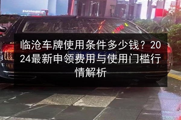 临沧车牌使用条件多少钱?2024最新申领费用与使用门槛行情解析 第3张 临沧车牌使用条件多少钱?2024最新申领费用与使用门槛行情解析 第3张