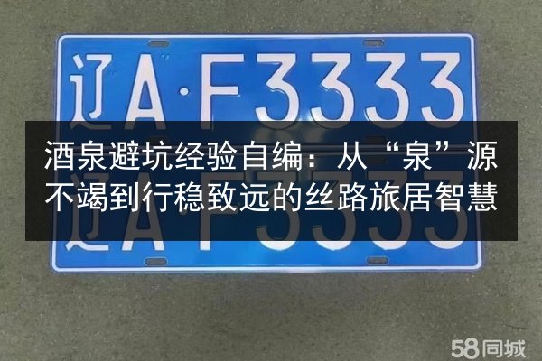 酒泉避坑经验自编:从“泉”源不竭到行稳致远的丝路旅居智慧 第2张 酒泉避坑经验自编:从“泉”源不竭到行稳致远的丝路旅居智慧 第2张
