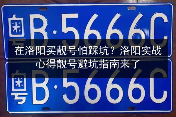在洛阳买靓号怕踩坑？洛阳实战心得靓号避坑指南来了 第2张