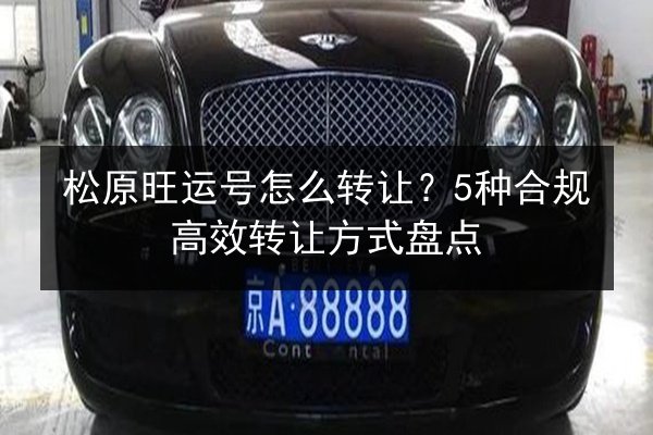 松原旺运号怎么转让？5种合规高效转让方式盘点