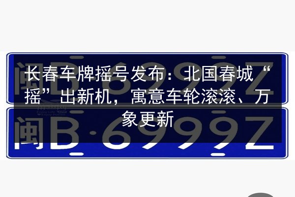 长春车牌摇号发布：北国春城“摇”出新机，寓意车轮滚滚、万象更新