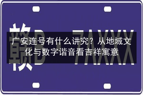 广安连号有什么讲究?从地域文化与数字谐音看吉祥寓意 第1张 广安连号有什么讲究?从地域文化与数字谐音看吉祥寓意 第1张