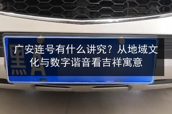 广安连号有什么讲究?从地域文化与数字谐音看吉祥寓意 第2张 广安连号有什么讲究?从地域文化与数字谐音看吉祥寓意 第2张