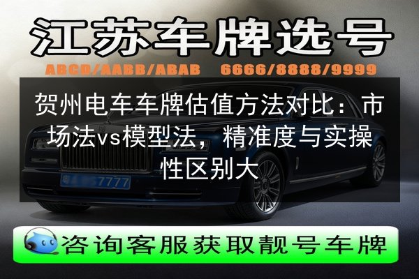 贺州电车车牌估值方法对比：市场法vs模型法，精准度与实操性区别大