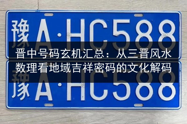 晋中号码玄机汇总：从三晋风水数理看地域吉祥密码的文化解码 第3张