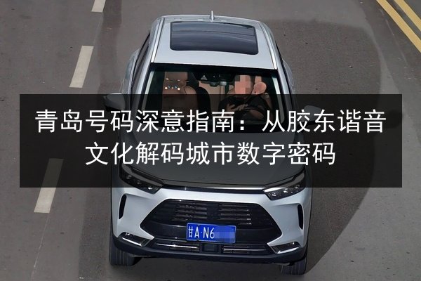青岛号码深意指南:从胶东谐音文化解码城市数字密码 第1张 青岛号码深意指南:从胶东谐音文化解码城市数字密码 第1张