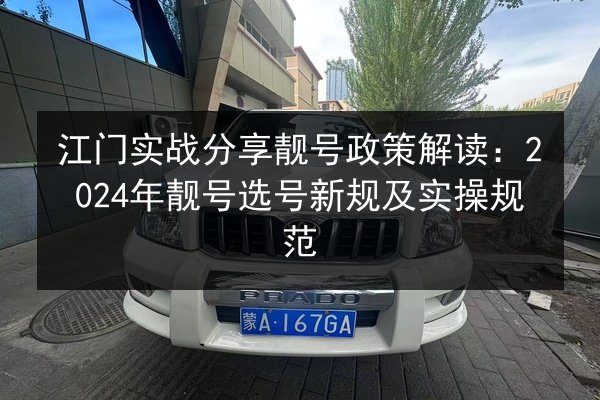 江门实战分享靓号政策解读:2024年靓号选号新规及实操规范 第3张 江门实战分享靓号政策解读:2024年靓号选号新规及实操规范 第3张