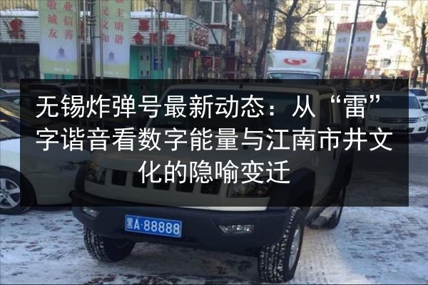 无锡炸弹号最新动态：从“雷”字谐音看数字能量与江南市井文化的隐喻变迁 第3张