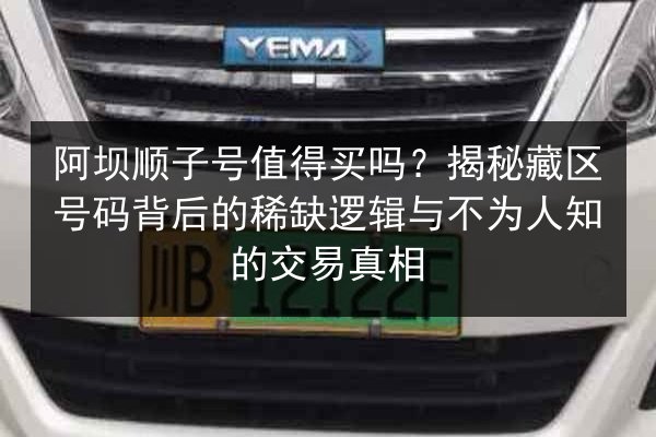 阿坝顺子号值得买吗？揭秘藏区号码背后的稀缺逻辑与不为人知的交易真相 第2张