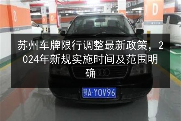 苏州车牌限行调整最新政策,2024年新规实施时间及范围明确 第3张 苏州车牌限行调整最新政策,2024年新规实施时间及范围明确 第3张