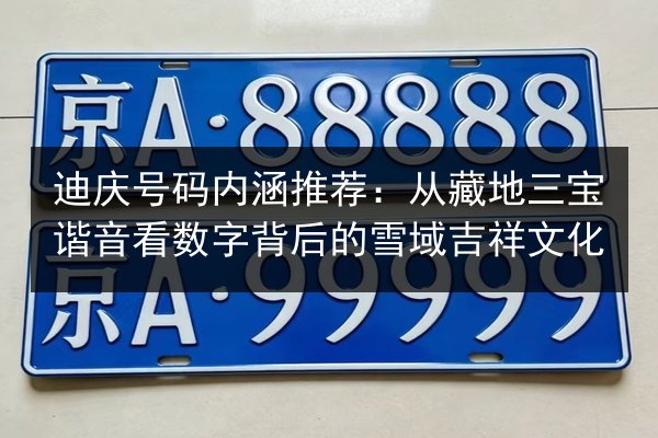 迪庆号码内涵推荐:从藏地三宝谐音看数字背后的雪域吉祥文化 第3张 迪庆号码内涵推荐:从藏地三宝谐音看数字背后的雪域吉祥文化 第3张