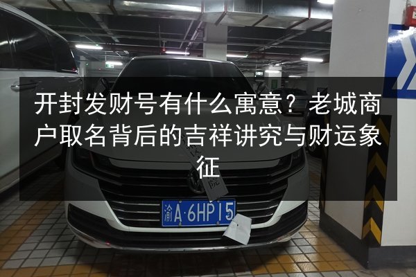 开封发财号有什么寓意?老城商户取名背后的吉祥讲究与财运象征 第3张 开封发财号有什么寓意?老城商户取名背后的吉祥讲究与财运象征 第3张