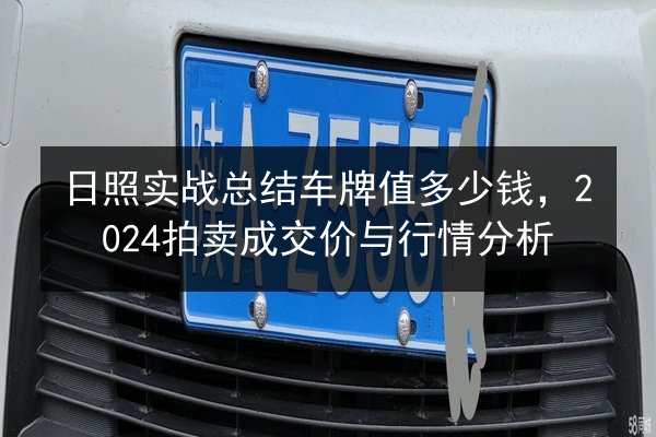 日照实战总结车牌值多少钱，2024拍卖成交价与行情分析