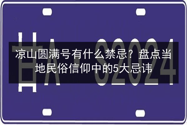 凉山圆满号有什么禁忌？盘点当地民俗信仰中的5大忌讳 第2张