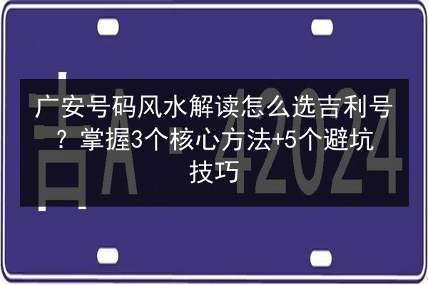 广安号码风水解读怎么选吉利号?掌握3个核心方法+5个避坑技巧 第3张 广安号码风水解读怎么选吉利号?掌握3个核心方法+5个避坑技巧 第3张