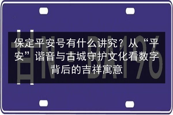 保定平安号有什么讲究?从“平安”谐音与古城守护文化看数字背后的吉祥寓意 第2张 保定平安号有什么讲究?从“平安”谐音与古城守护文化看数字背后的吉祥寓意 第2张