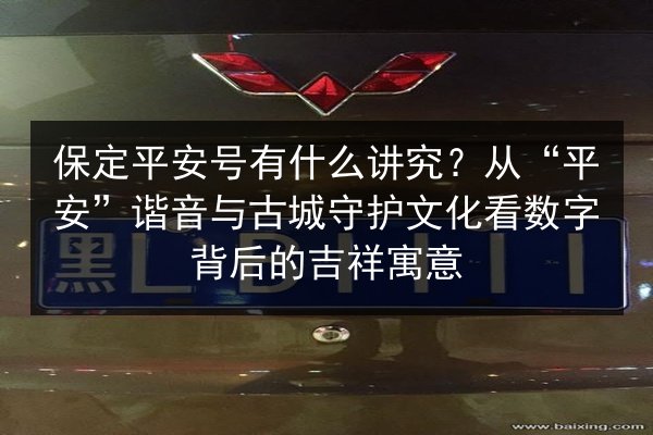 保定平安号有什么讲究?从“平安”谐音与古城守护文化看数字背后的吉祥寓意 第3张 保定平安号有什么讲究?从“平安”谐音与古城守护文化看数字背后的吉祥寓意 第3张