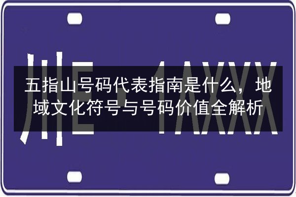 五指山号码代表指南是什么,地域文化符号与号码价值全解析 第3张 五指山号码代表指南是什么,地域文化符号与号码价值全解析 第3张