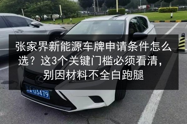 张家界新能源车牌申请条件怎么选？这3个关键门槛必须看清，别因材料不全白跑腿