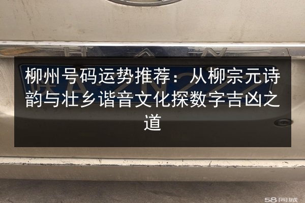 柳州号码运势推荐：从柳宗元诗韵与壮乡谐音文化探数字吉凶之道