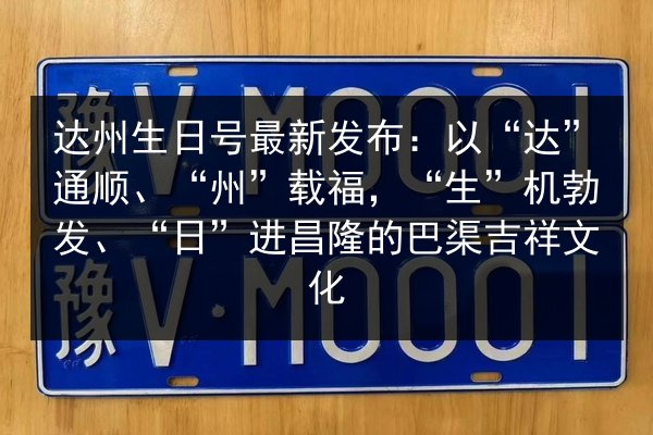 达州生日号最新发布:以“达”通顺、“州”载福,“生”机勃发、“日”进昌隆的巴渠吉祥文化 第2张 达州生日号最新发布:以“达”通顺、“州”载福,“生”机勃发、“日”进昌隆的巴渠吉祥文化 第2张
