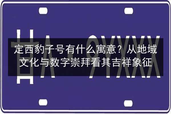 定西豹子号有什么寓意？从地域文化与数字崇拜看其吉祥象征
