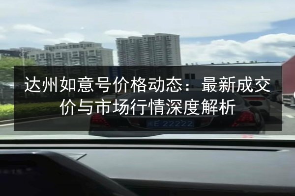 达州如意号价格动态：最新成交价与市场行情深度解析 第2张