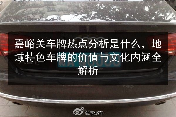 嘉峪关车牌热点分析是什么,地域特色车牌的价值与文化内涵全解析 第2张 嘉峪关车牌热点分析是什么,地域特色车牌的价值与文化内涵全解析 第2张