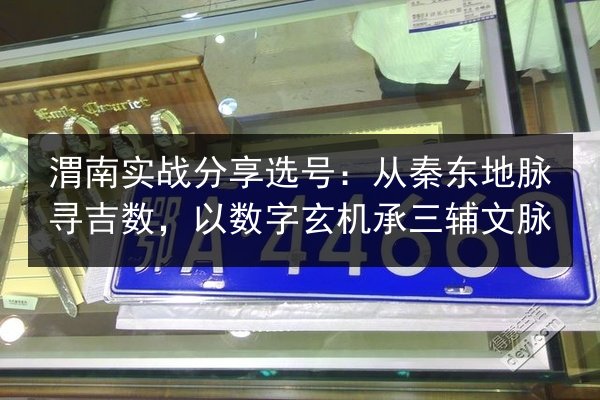 渭南实战分享选号：从秦东地脉寻吉数，以数字玄机承三辅文脉 第2张