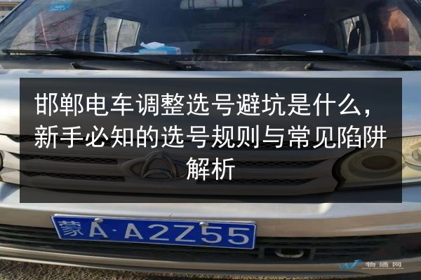 邯郸电车调整选号避坑是什么,新手必知的选号规则与常见陷阱解析 第3张 邯郸电车调整选号避坑是什么,新手必知的选号规则与常见陷阱解析 第3张