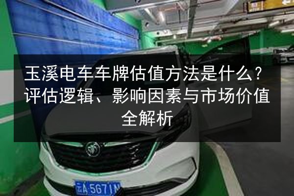玉溪电车车牌估值方法是什么？评估逻辑、影响因素与市场价值全解析