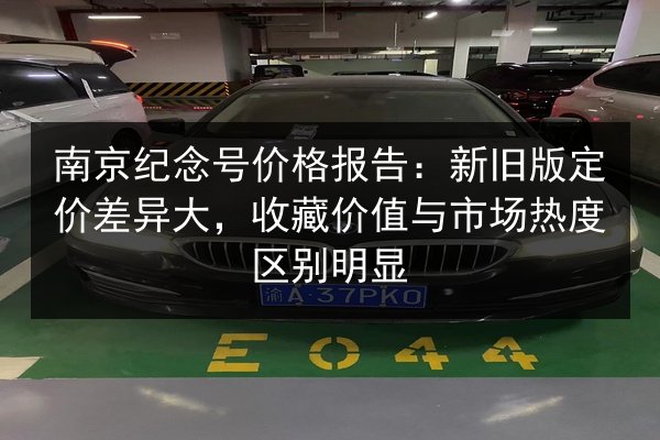南京纪念号价格报告:新旧版定价差异大,收藏价值与市场热度区别明显 第3张 南京纪念号价格报告:新旧版定价差异大,收藏价值与市场热度区别明显 第3张