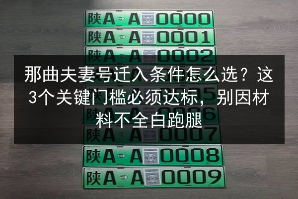 那曲夫妻号迁入条件怎么选？这3个关键门槛必须达标，别因材料不全白跑腿