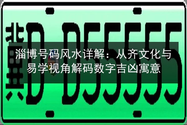淄博号码风水详解:从齐文化与易学视角解码数字吉凶寓意 第3张 淄博号码风水详解:从齐文化与易学视角解码数字吉凶寓意 第3张