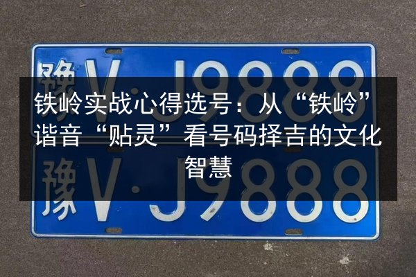 铁岭实战心得选号:从“铁岭”谐音“贴灵”看号码择吉的文化智慧 第3张 铁岭实战心得选号:从“铁岭”谐音“贴灵”看号码择吉的文化智慧 第3张