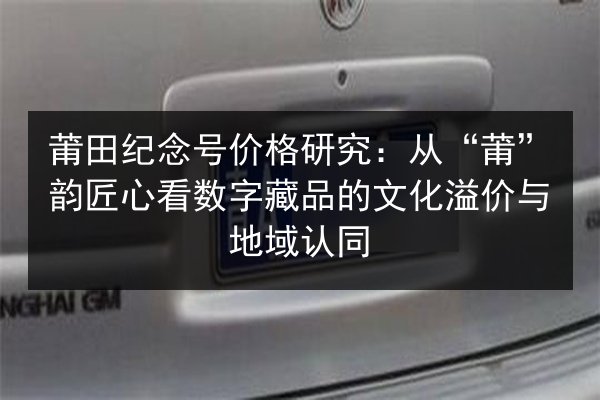 莆田纪念号价格研究：从“莆”韵匠心看数字藏品的文化溢价与地域认同 第3张