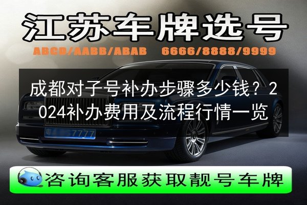 成都对子号补办步骤多少钱？2024补办费用及流程行情一览