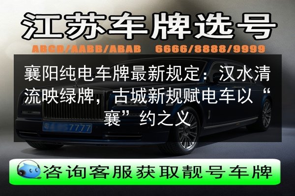 襄阳纯电车牌最新规定:汉水清流映绿牌,古城新规赋电车以“襄”约之义 第2张 襄阳纯电车牌最新规定:汉水清流映绿牌,古城新规赋电车以“襄”约之义 第2张