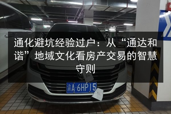 通化避坑经验过户:从“通达和谐”地域文化看房产交易的智慧守则 第2张 通化避坑经验过户:从“通达和谐”地域文化看房产交易的智慧守则 第2张