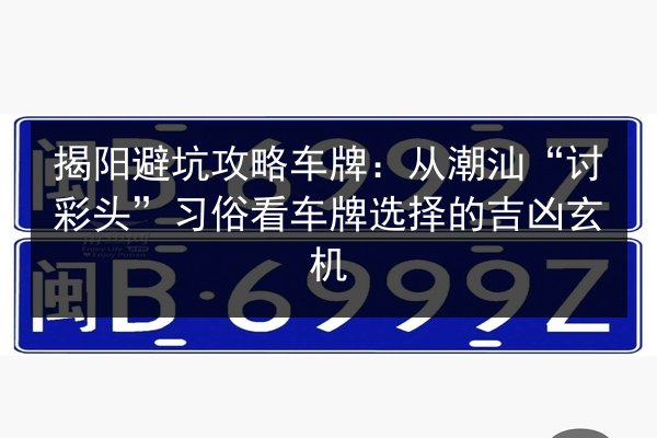 揭阳避坑攻略车牌:从潮汕“讨彩头”习俗看车牌选择的吉凶玄机 第2张 揭阳避坑攻略车牌:从潮汕“讨彩头”习俗看车牌选择的吉凶玄机 第2张