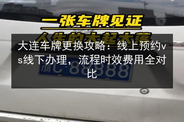 大连车牌更换攻略:线上预约vs线下办理,流程时效费用全对比 第2张 大连车牌更换攻略:线上预约vs线下办理,流程时效费用全对比 第2张