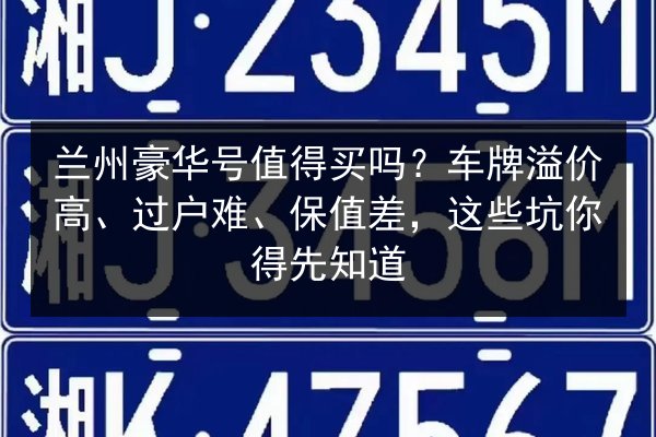 兰州豪华号值得买吗？车牌溢价高、过户难、保值差，这些坑你得先知道